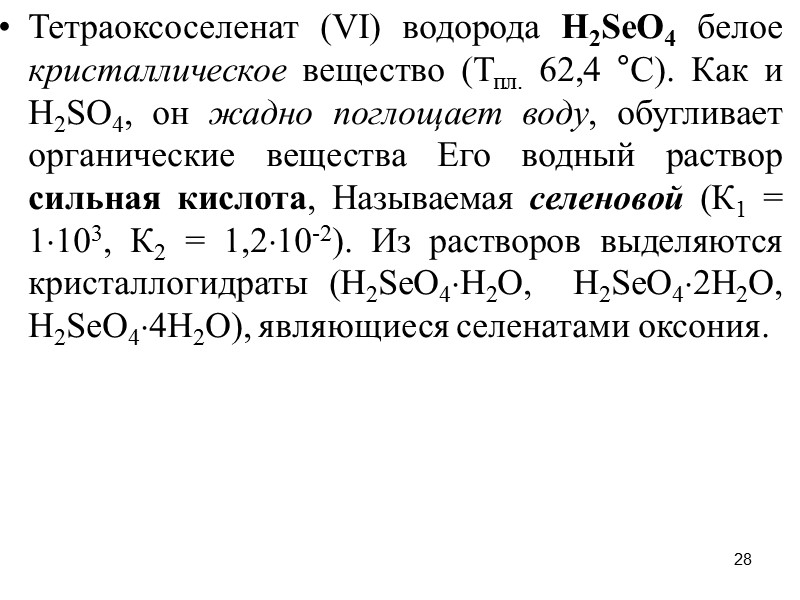 28 Тетраоксоселенат (VI) водорода H2SеO4 белое кристаллическое вещество (Тпл. 62,4 °С). Как и Н2SO4,